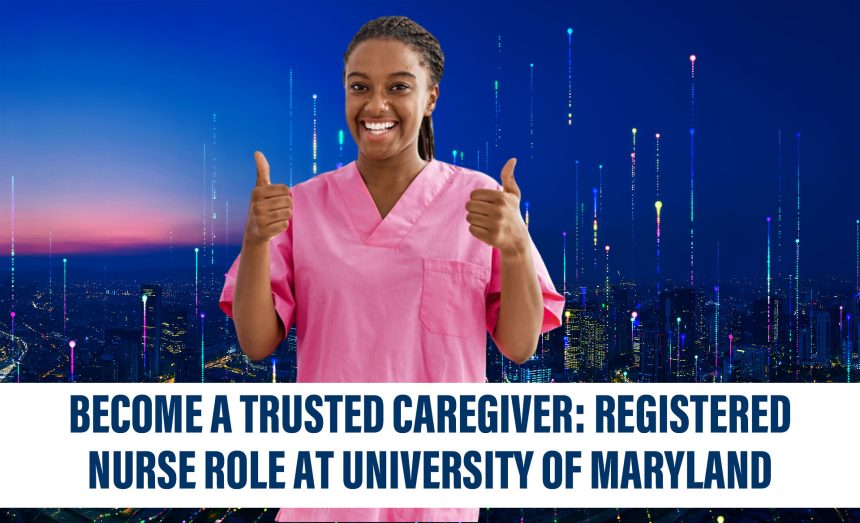 Become a Trusted Caregiver: Registered Nurse Role at University of Maryland