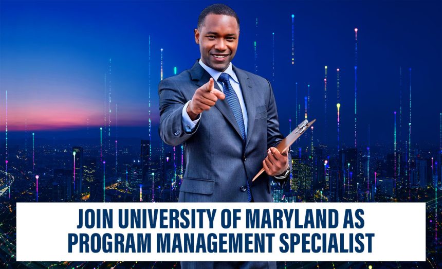 Join University of Maryland as Program Management Specialist Join University of Maryland as Program Management Specialist