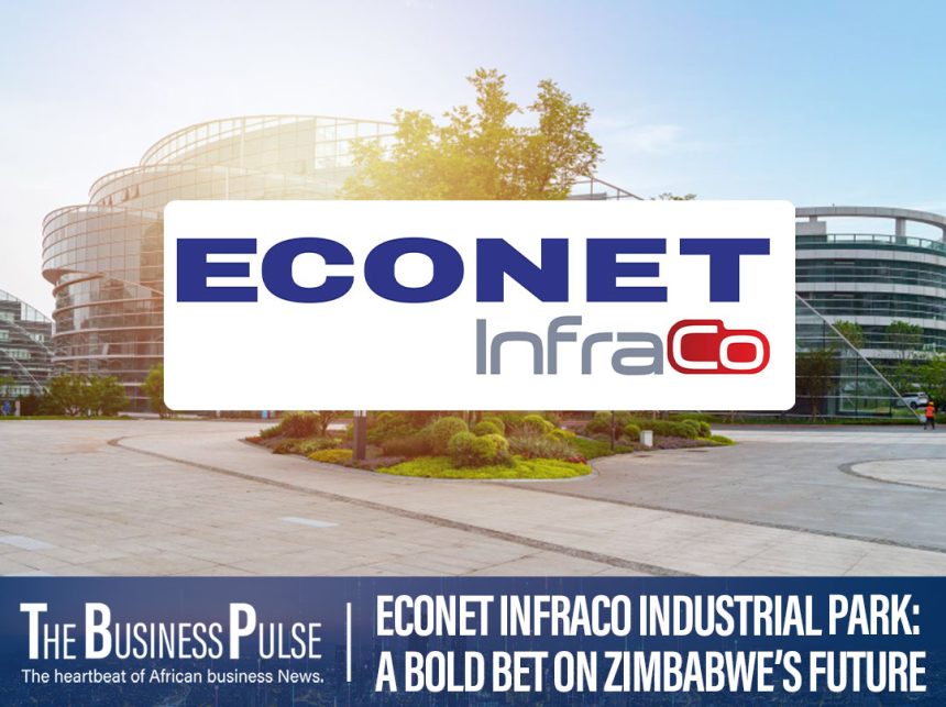 Econet InfraCo Industrial Park: A Bold Bet on Zimbabwe’s Future Econet InfraCo Industrial Park: A Bold Bet on Zimbabwe’s Future