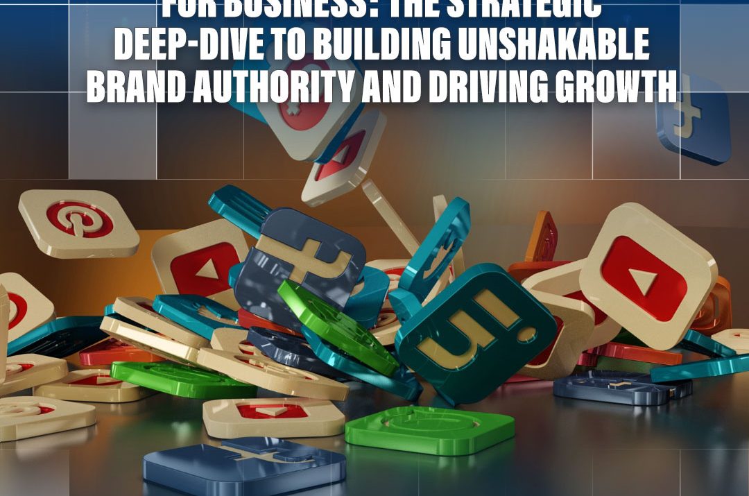 Mastering Social Media Marketing for Business: The Strategic Deep-Dive to Building Unshakable Brand Authority and Driving Growth