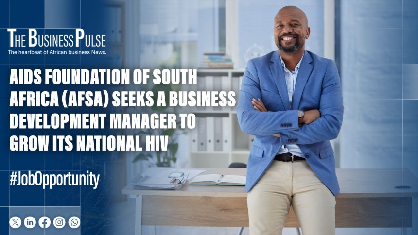 aids foundation of south african (AFSA) Seeks a Business Development Manager to Grow Its National HIV Response