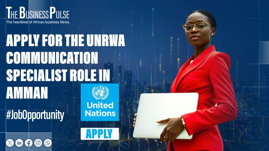 Apply for the UNRWA Communication Specialist role in Amman