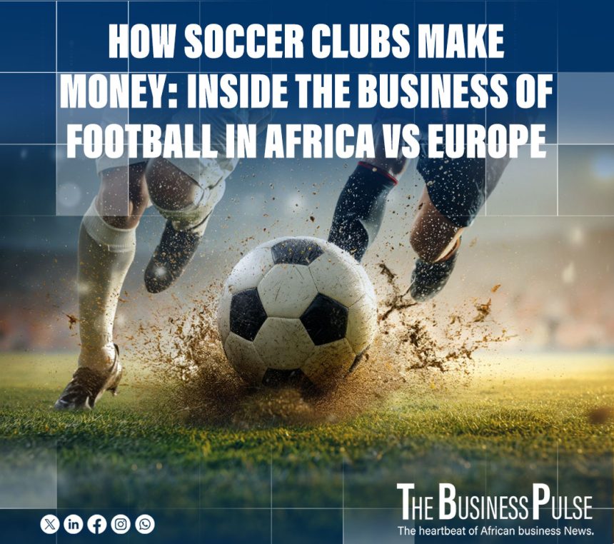 How Soccer Clubs Make Money: Inside the Business of Football in Africa VS Europe