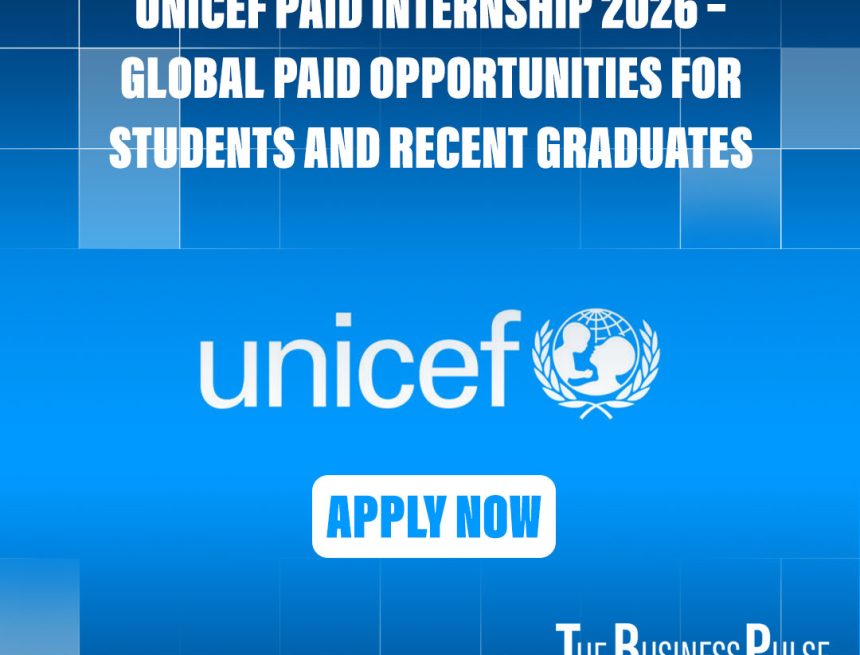 🌍 UNICEF Paid Internship 2026 – Global Paid Opportunities for Students and Recent Graduates