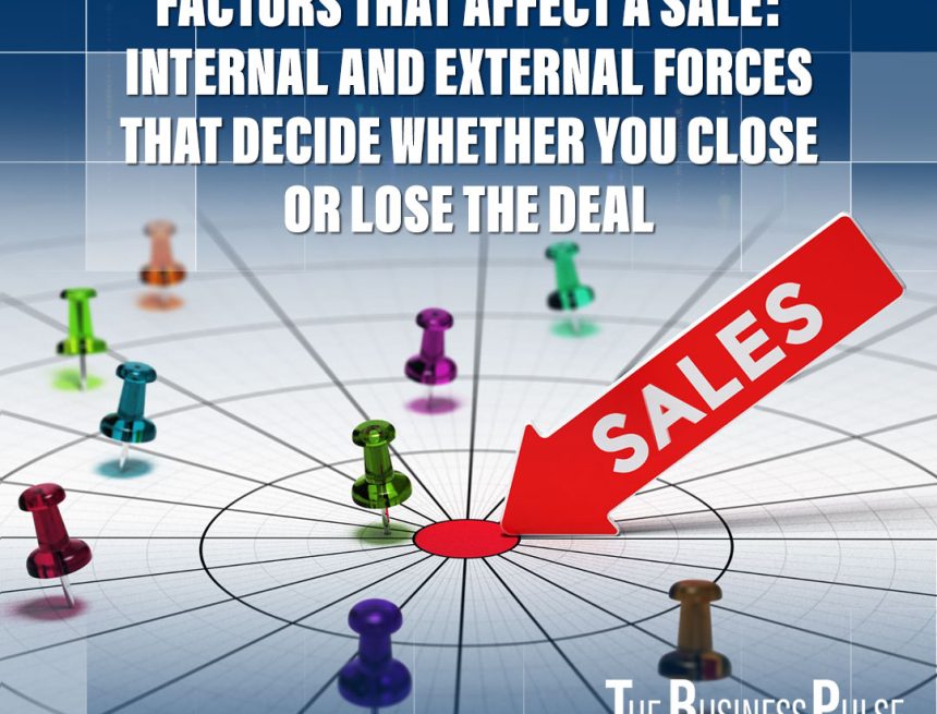 Factors That Affect a Sale: Internal and External Forces That Decide Whether You Close or Lose the Deal