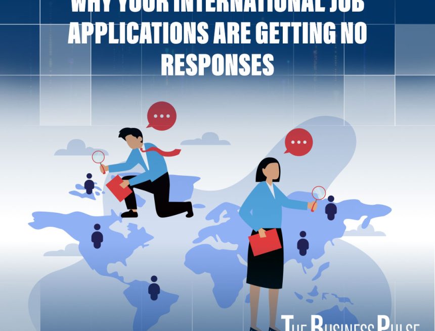Why Your International Job Applications Are Getting No Responses Why Your International Job Applications Are Getting No Responses