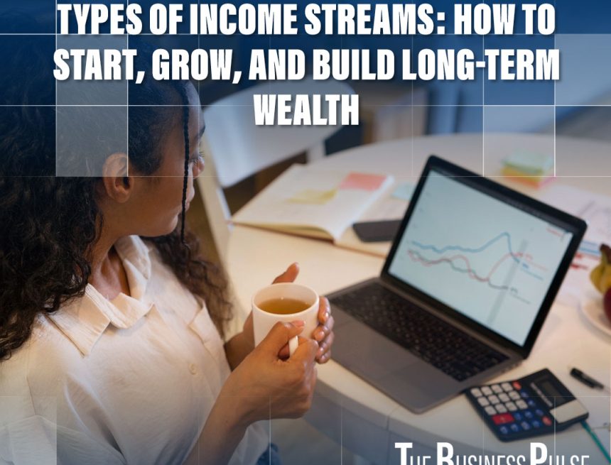 Types of Income Streams: How to Start, Grow, and Build Long-Term Wealth Types of Income Streams: How to Start, Grow, and Build Long-Term Wealth