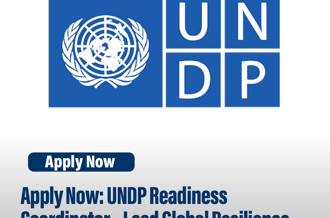 Apply Now: UNDP Readiness Coordinator – Lead Global Resilience and Disaster Preparedness Initiatives