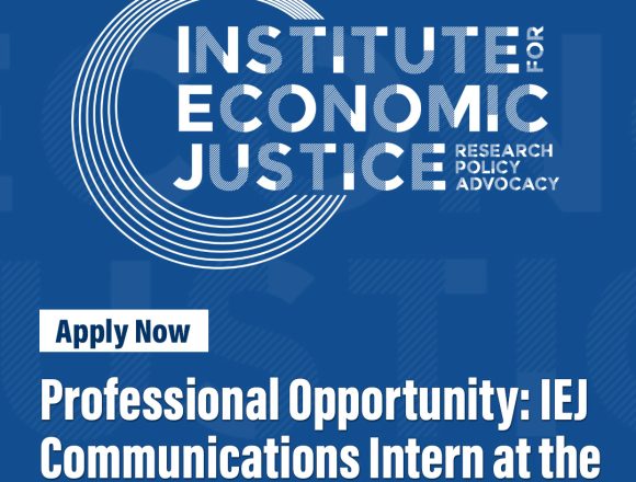 Professional Opportunity: IEJ Communications Intern at the Institute for Economic Justice Professional Opportunity: IEJ Communications Intern at the Institute for Economic Justice