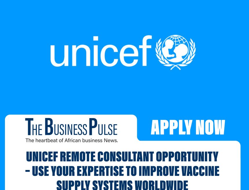 UNICEF Remote Consultant Opportunity – Use Your Expertise to Improve Vaccine Supply Systems Worldwide