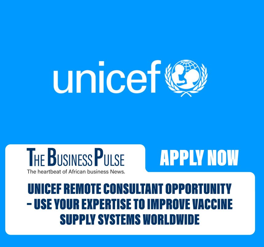 UNICEF Remote Consultant Opportunity – Use Your Expertise to Improve Vaccine Supply Systems Worldwide