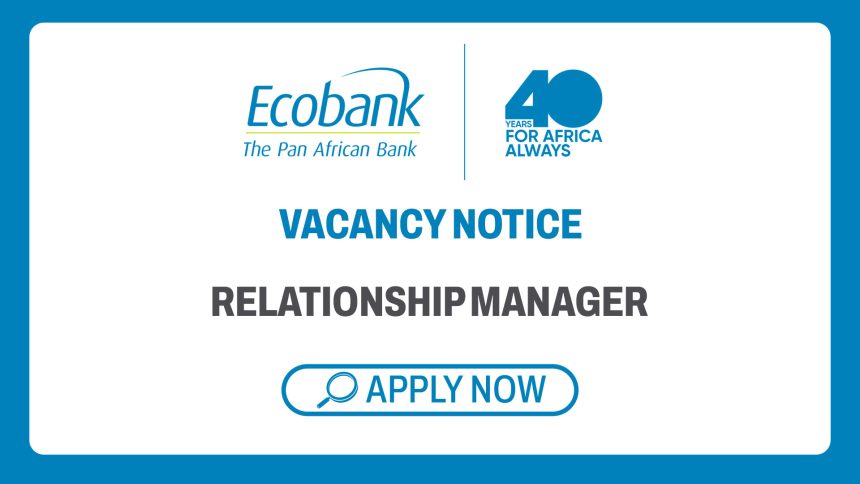 Banking Careers: Ecobank Relationship Manager Vacancies Banking Careers: Ecobank Relationship Manager Vacancies
