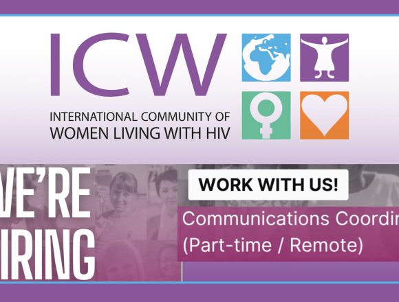 Apply for the International Community of Women Living with HIV (ICW) Communications Coordinator role. Part-time remote position supporting global HIV advocacy Apply for the International Community of Women Living with HIV (ICW) Communications Coordinator role. Part-time remote position supporting global HIV advocacy