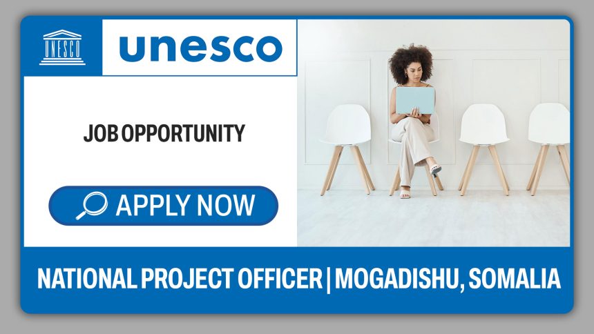 National Project Officer – UNESCO Somalia Job Vacancy (6-Month Contract) National Project Officer – UNESCO Somalia Job Vacancy (6-Month Contract)